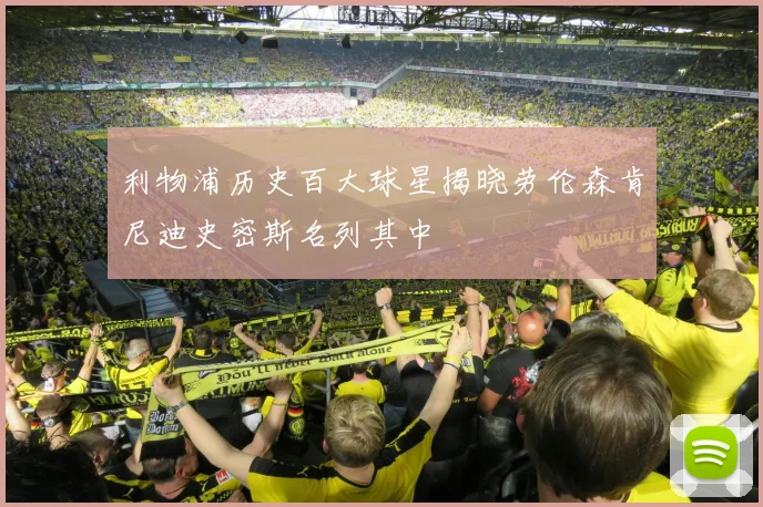 利物浦历史百大球星揭晓劳伦森肯尼迪史密斯名列其中