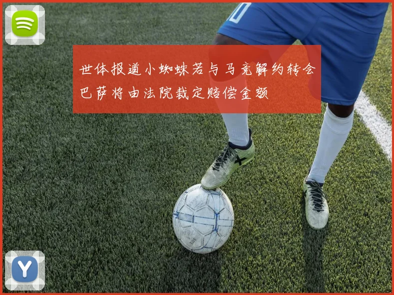 世体报道小蜘蛛若与马竞解约转会巴萨将由法院裁定赔偿金额